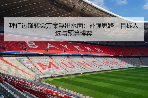 拜仁边锋转会方案浮出水面：补强思路、目标人选与预算博弈